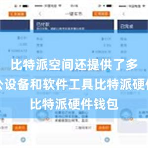 比特派空间还提供了多种办公设备和软件工具比特派硬件钱包